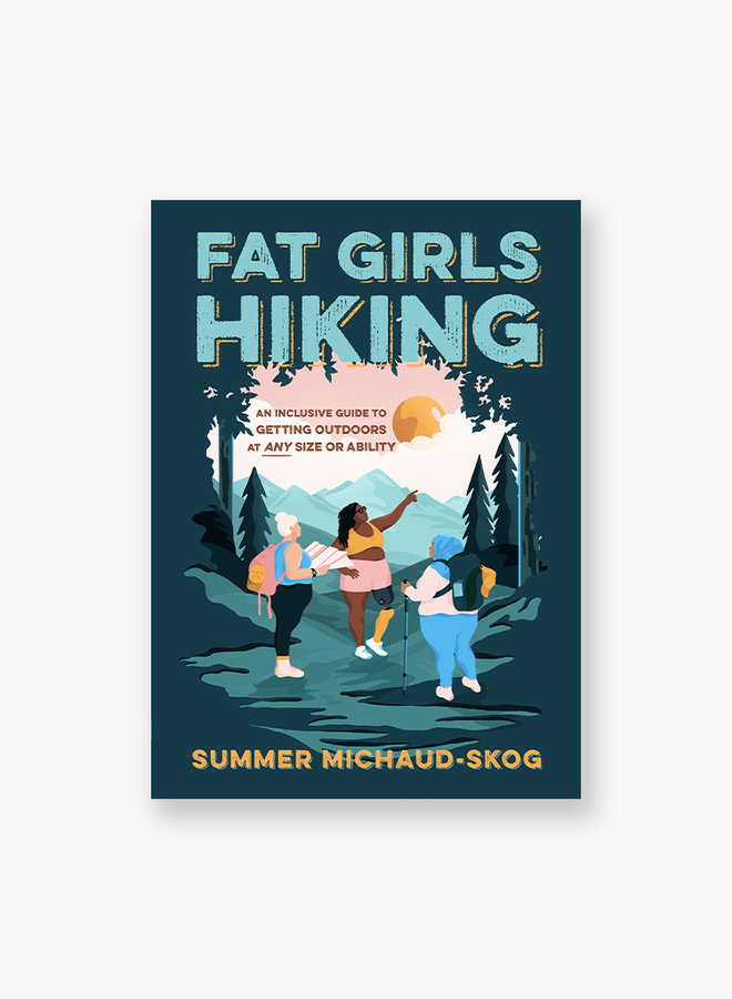 Fat Girls Hiking: An Inclusive Guide to Getting Outdoors at Any Size or Ability