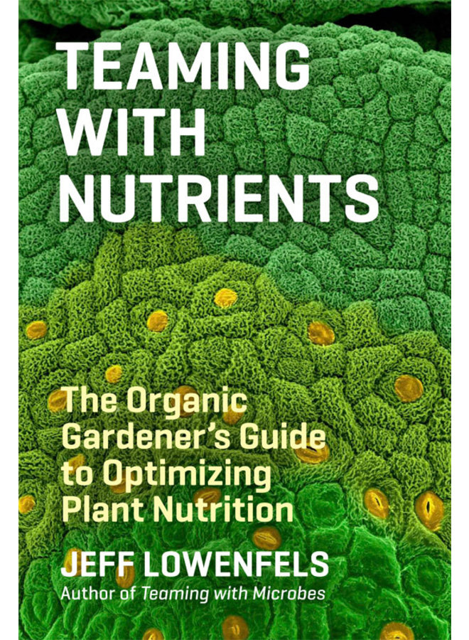 Teaming With Nutrients: The Organic Gardener's Guide to Optimizing Plant Nutrition