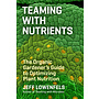 Teaming With Nutrients: The Organic Gardener's Guide to Optimizing Plant Nutrition