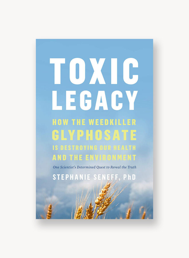 Toxic Legacy: How the Weedkiller Glyphosate Is Destroying Our Health and the Environment
