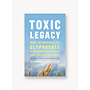 Toxic Legacy: How the Weedkiller Glyphosate Is Destroying Our Health and the Environment