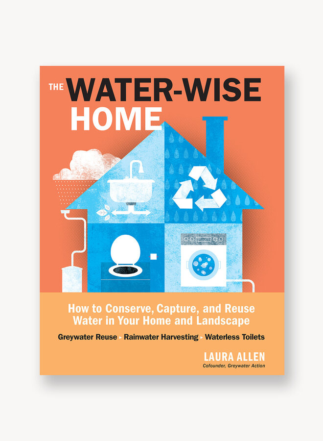 The Water-Wise Home: How to Conserve, Capture, and Reuse Water in Your Home and Landscape