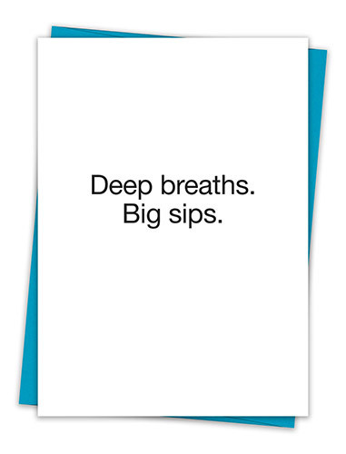 DEEP BREATHS.  BIG SIPS CARD