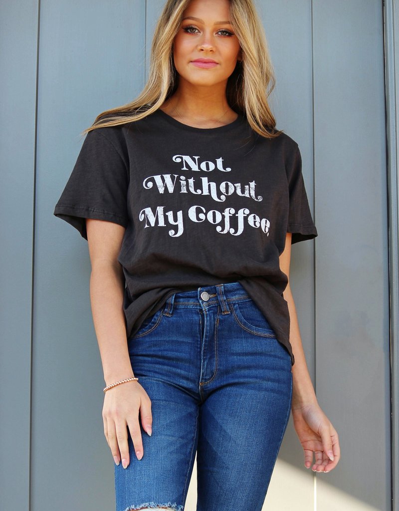 NOT WITHOUT MY COFFEE TEE