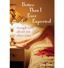 Seal Press Better Than I Ever Expected: Straight Talk About Sex After Sixty