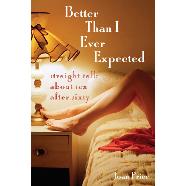 Seal Press Better Than I Ever Expected: Straight Talk About Sex After Sixty