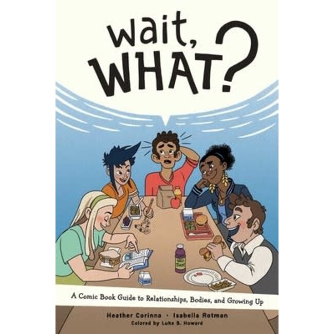 Wait, What? A Comic Book Guide to Relationships, Bodies, and Growing Up