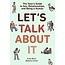 Let's Talk About It: The Teen's Guide to Sex, Relationships, and Being a Human