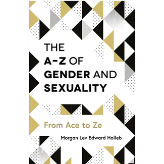 The A-Z of Gender and Sexuality : From Ace to Ze