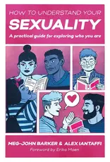 How to Understand Your Sexuality : A Practical Guide for Exploring Who You Are