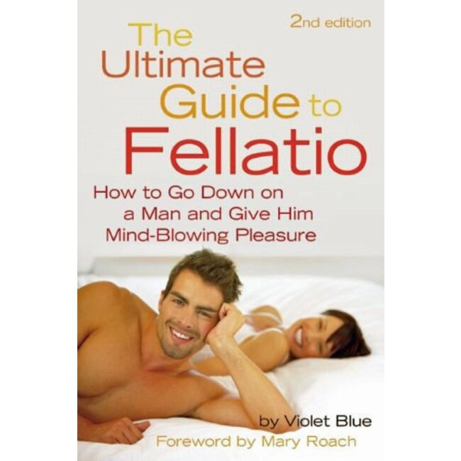 Cleis Press Ultimate Guide to Fellatio: How to Go Down on a Man and Give Him Mind-Blowing Pleasure, 2nd Ed.