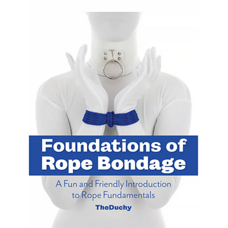 Foundations of Rope Bondage  : A Fun and Friendly Introduction to Rope Fundamentals