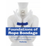 Foundations of Rope Bondage  : A Fun and Friendly Introduction to Rope Fundamentals