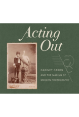 Acting Out: Cabinet Cards and the Making of Modern Photography