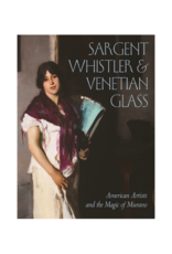 Sargent Whistler & Venetian Glass: American Artists and the Magic of Murano