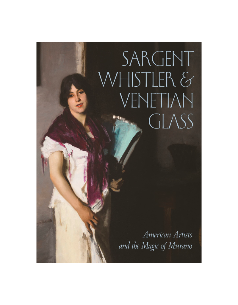 Sargent Whistler & Venetian Glass: American Artists and the Magic of Murano