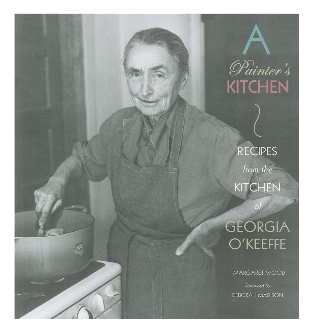A Painter's Kitchen: Recipes from the Kitchen of Georgia O'Keeffe