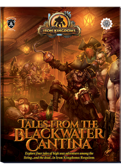Iron Kingdoms RPG: Tales From Blackwater Cantina