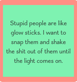 Drinks on Me Stupid People Are Like Glow Sticks Coaster