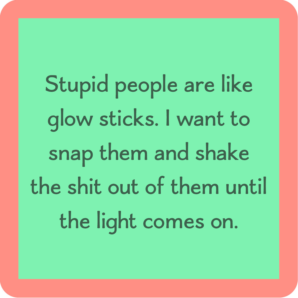 Drinks on Me Stupid People Are Like Glow Sticks Coaster