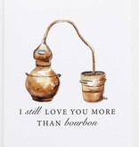 Barrel Down South I Still Love You More Than Bourbon Whiskey Greeting Card