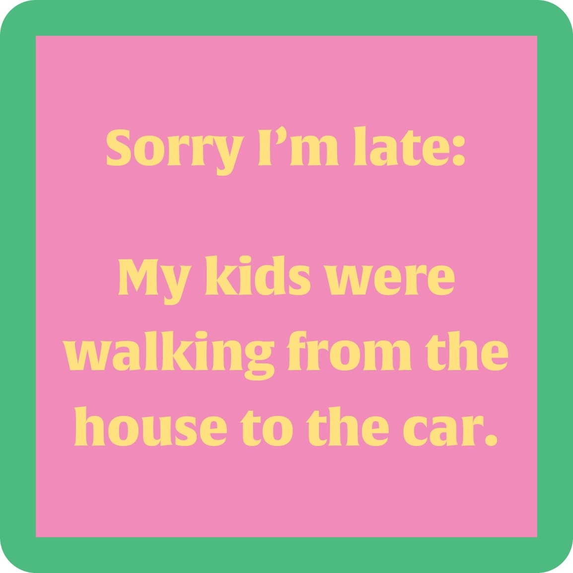 Drinks on Me Sorry Late Coaster