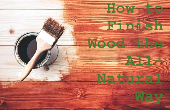 How to Finish & Maintain Wood the All-Natural Way
