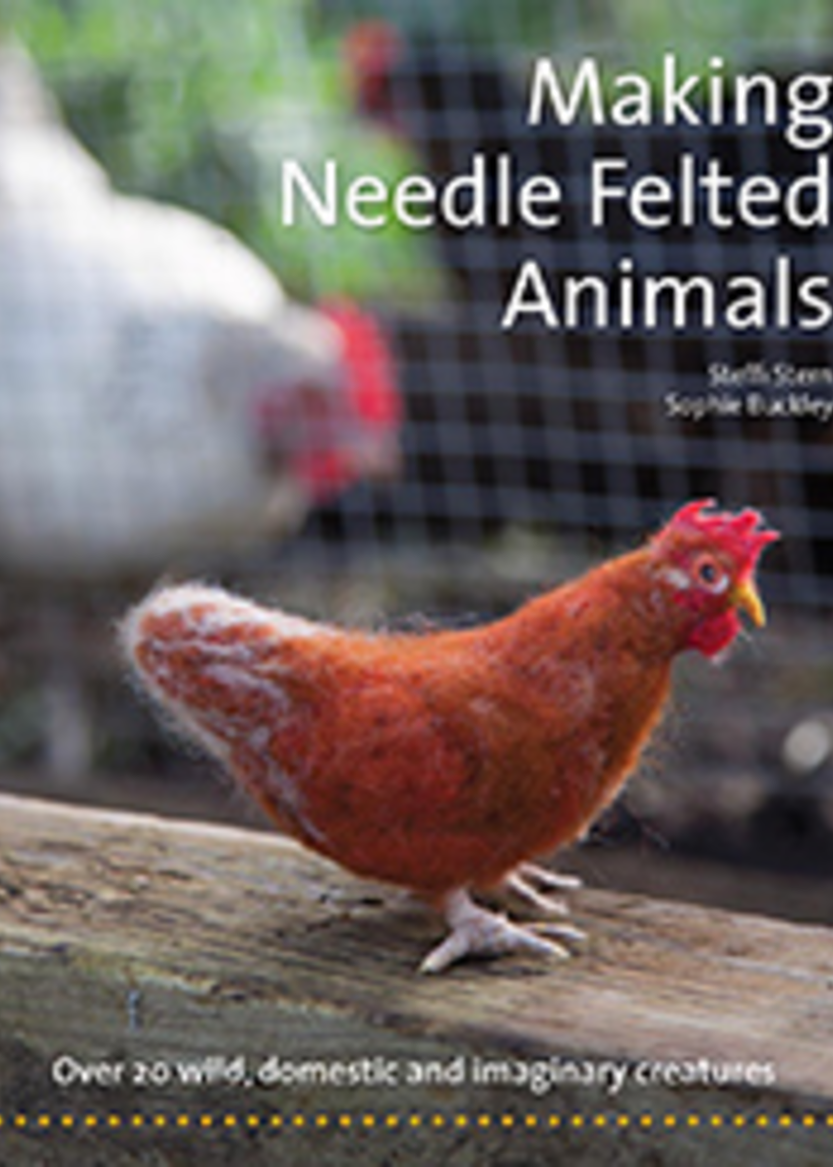 Hawthorne Press Making Needle Felted Animals: Over 20 Wild Domestic And Imaginary Creatures