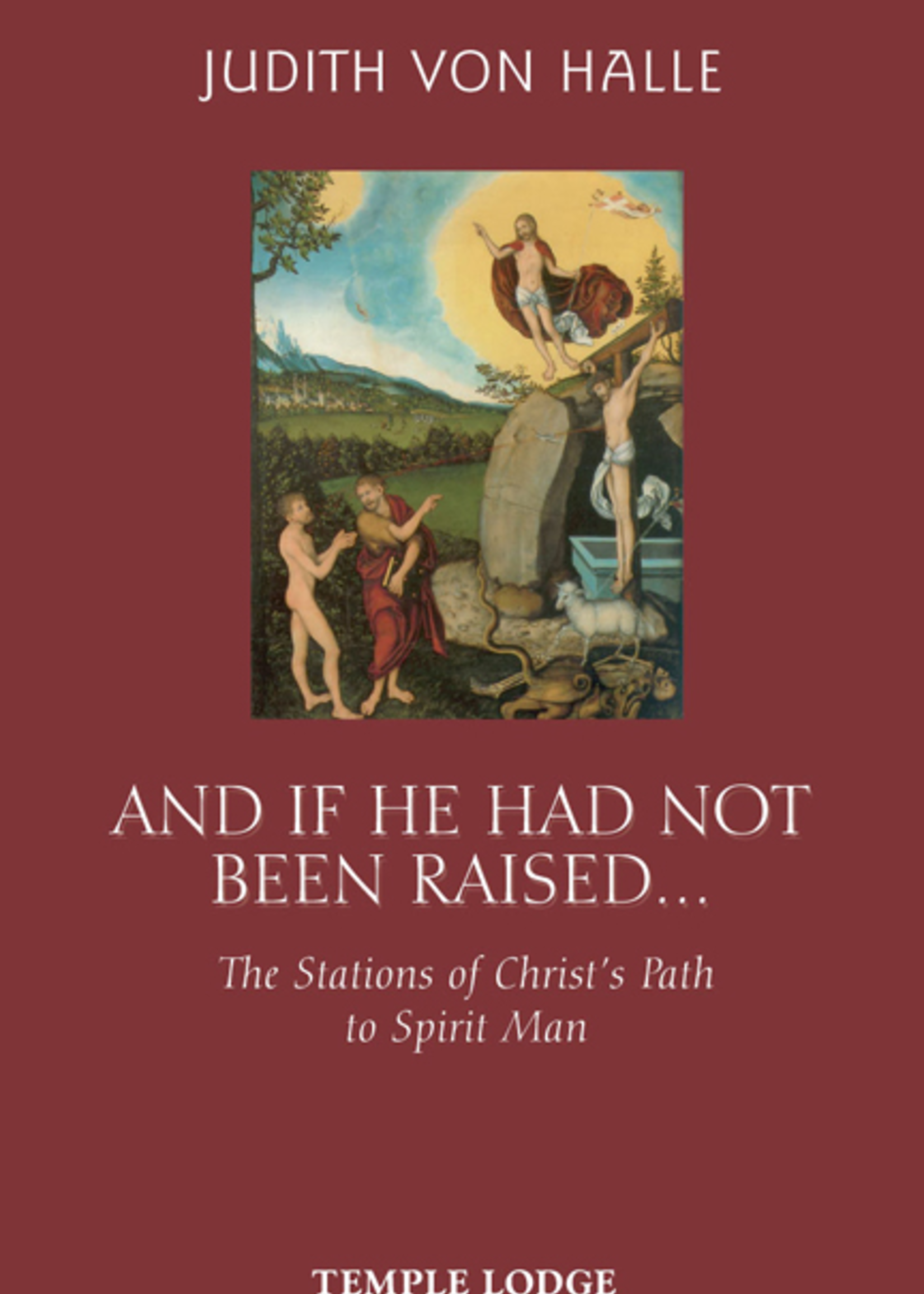 Temple Lodge Press And If He Had Not Been Raised...: The Stations Of Christ’s Path To Spirit Man