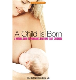 Rudolf Steiner Press A Child Is Born: A Natural Guide To Pregnancy Birth & Early Childhood