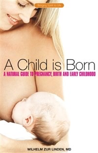 Rudolf Steiner Press A Child Is Born: A Natural Guide To Pregnancy Birth & Early Childhood