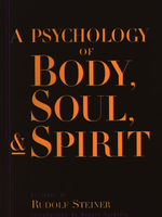 Steiner Books A Psychology Of Body Soul And Spirit: Anthroposophy Psychosophy Pneumatosophy (CW115)