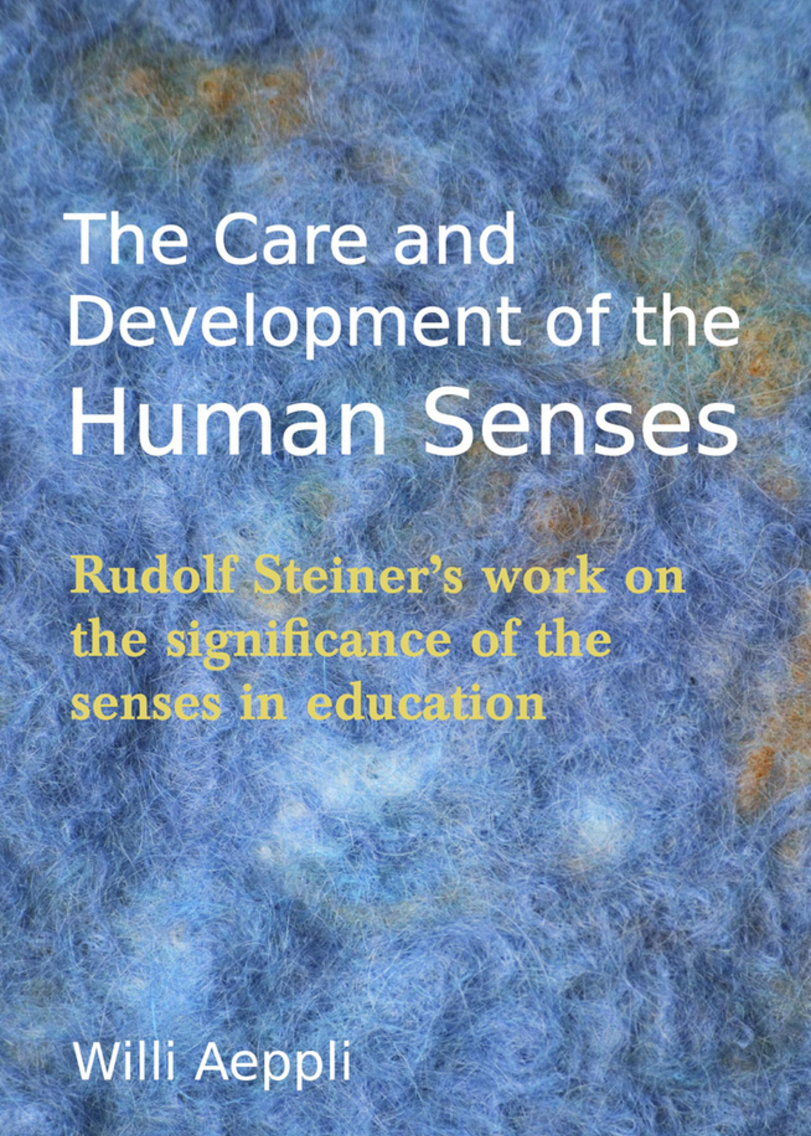 Floris Books The Care And Development Of The Human Senses: Rudolf Steiner's Work On The Significance Of The Senses In Education