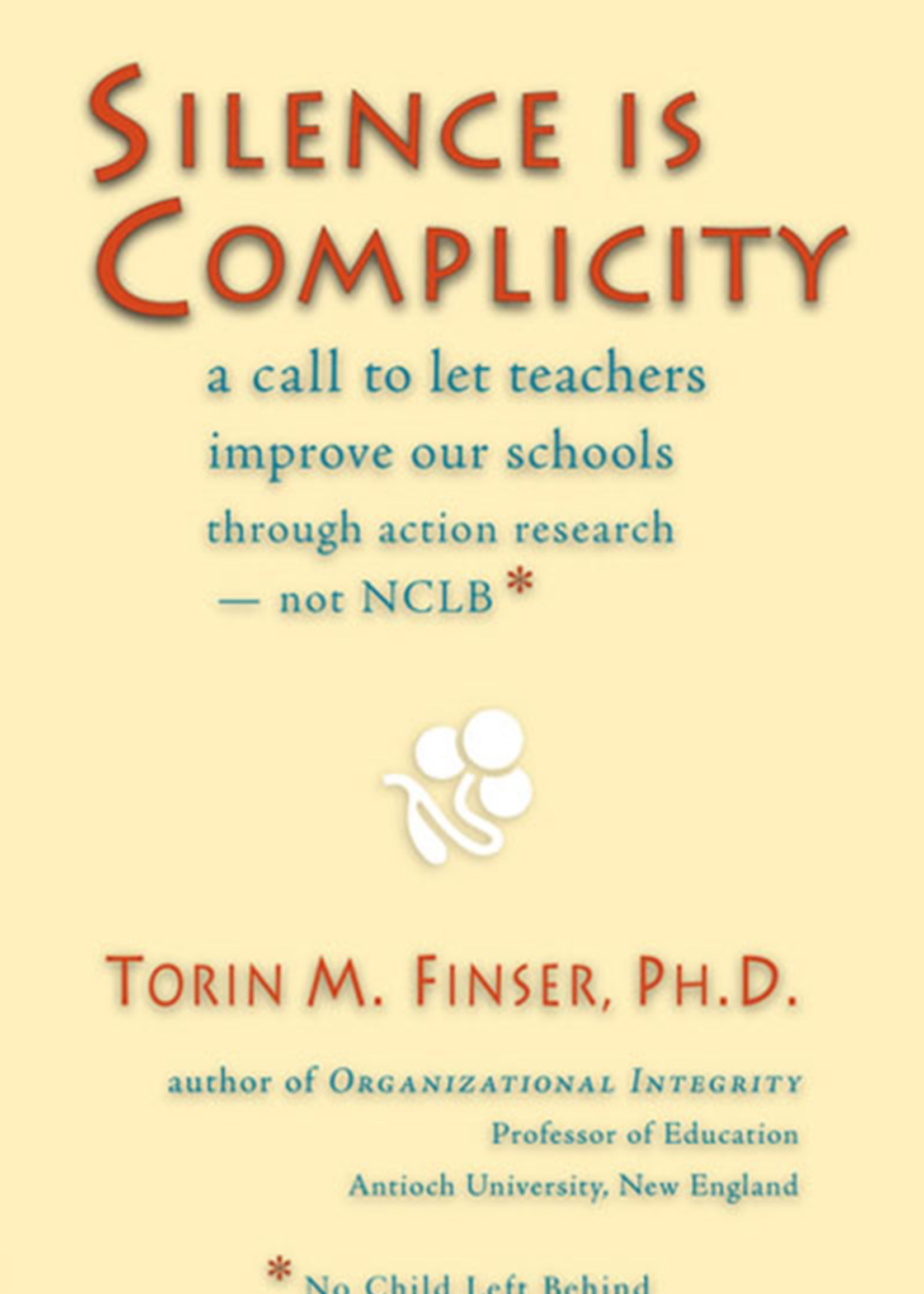 Steiner Books Silence Is Complicity: A Call To Let Teachers Improve Our Schools Through Action Research —Not Nclb*