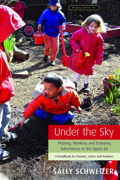 Rudolf Steiner Press Under The Sky: Playing Working And Enjoying Adventures In The Open Air