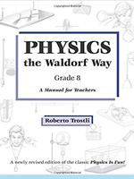 Roberto Trostli Physics the waldorf way, Grade 8 - A Manual for Teachers