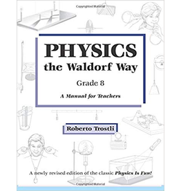 Roberto Trostli Physics the waldorf way, Grade 8 - A Manual for Teachers