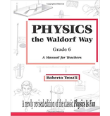 Roberto Trostli Physics the waldorf way, Grade 6 - A Manual for Teachers