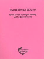 Steiner Schools Fellowship Towards Religious Education: Rudolf Steiner On Religion Teaching And The School Services