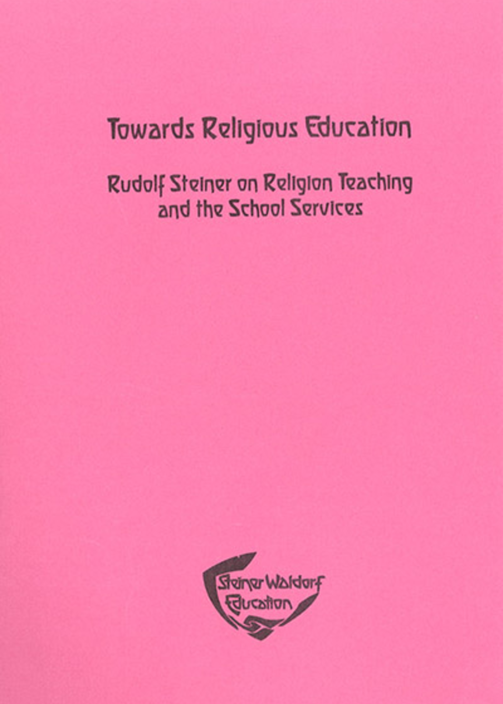 Steiner Schools Fellowship Towards Religious Education: Rudolf Steiner On Religion Teaching And The School Services