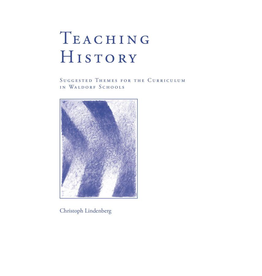 Waldorf Publications Teaching History: Suggested Themes of the Curriculum in Waldorf Schools