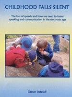 Steiner Schools Fellowship Childhood Falls Silent :The Loss of Speech and How We Need to Foster Speaking and Communication in the Electronic Age
