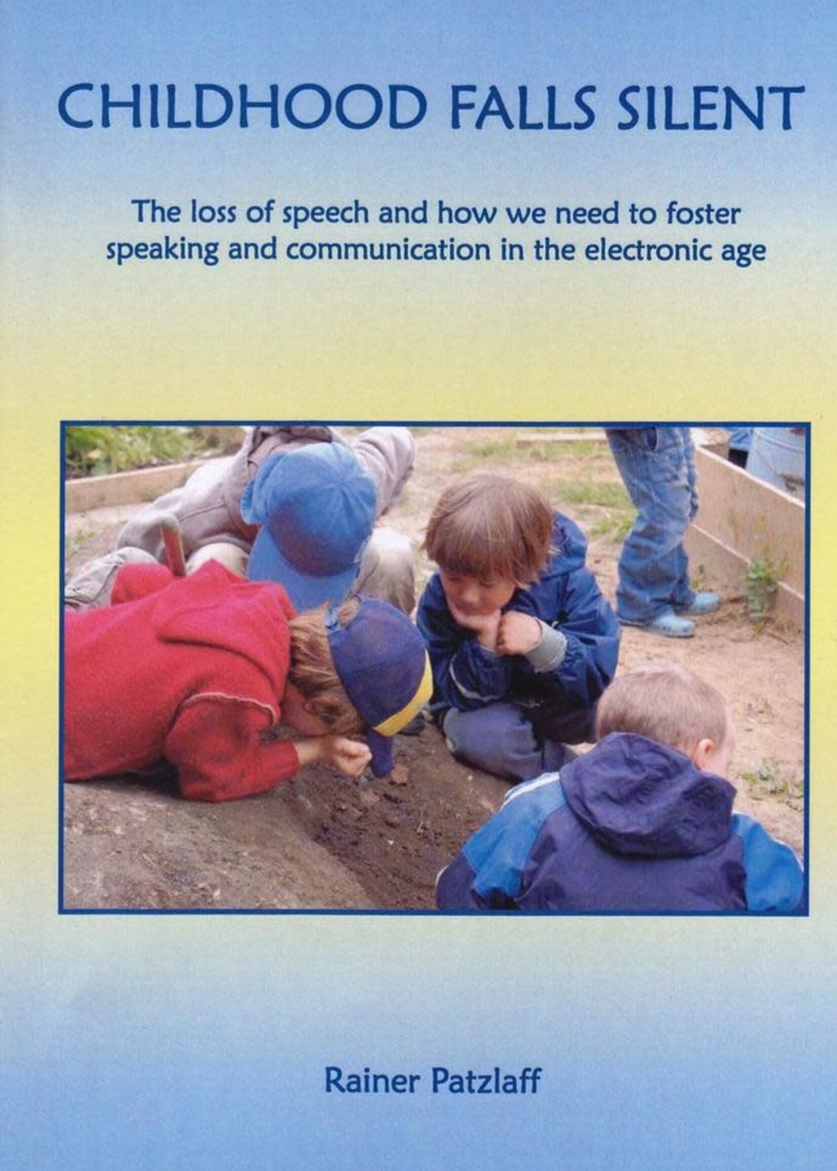 Steiner Schools Fellowship Childhood Falls Silent :The Loss of Speech and How We Need to Foster Speaking and Communication in the Electronic Age