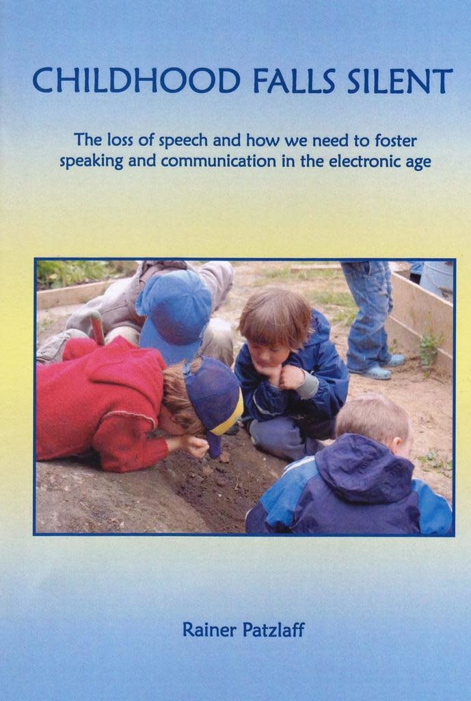 Steiner Schools Fellowship Childhood Falls Silent :The Loss of Speech and How We Need to Foster Speaking and Communication in the Electronic Age