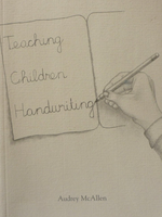 Rudolf Steiner College Press Teaching Children Handwriting: Historical, Developmental, and Practical Aspects of Writing