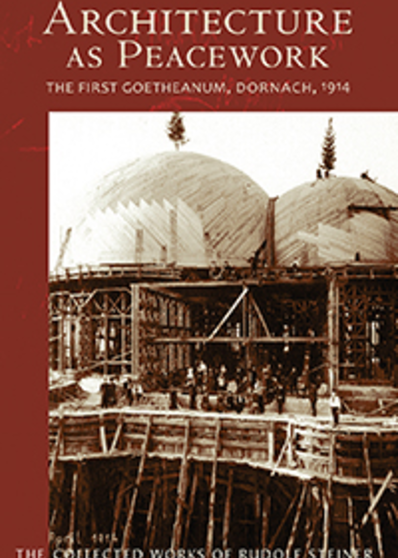 Steiner Books Architecture as Peacework: The First Goetheanum, Dornach, 1914 (CW 287)
