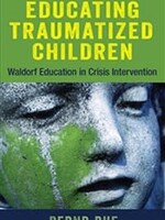 Lindisfarne Books Educating Traumatized Children: Waldorf Education In Crisis Intervention