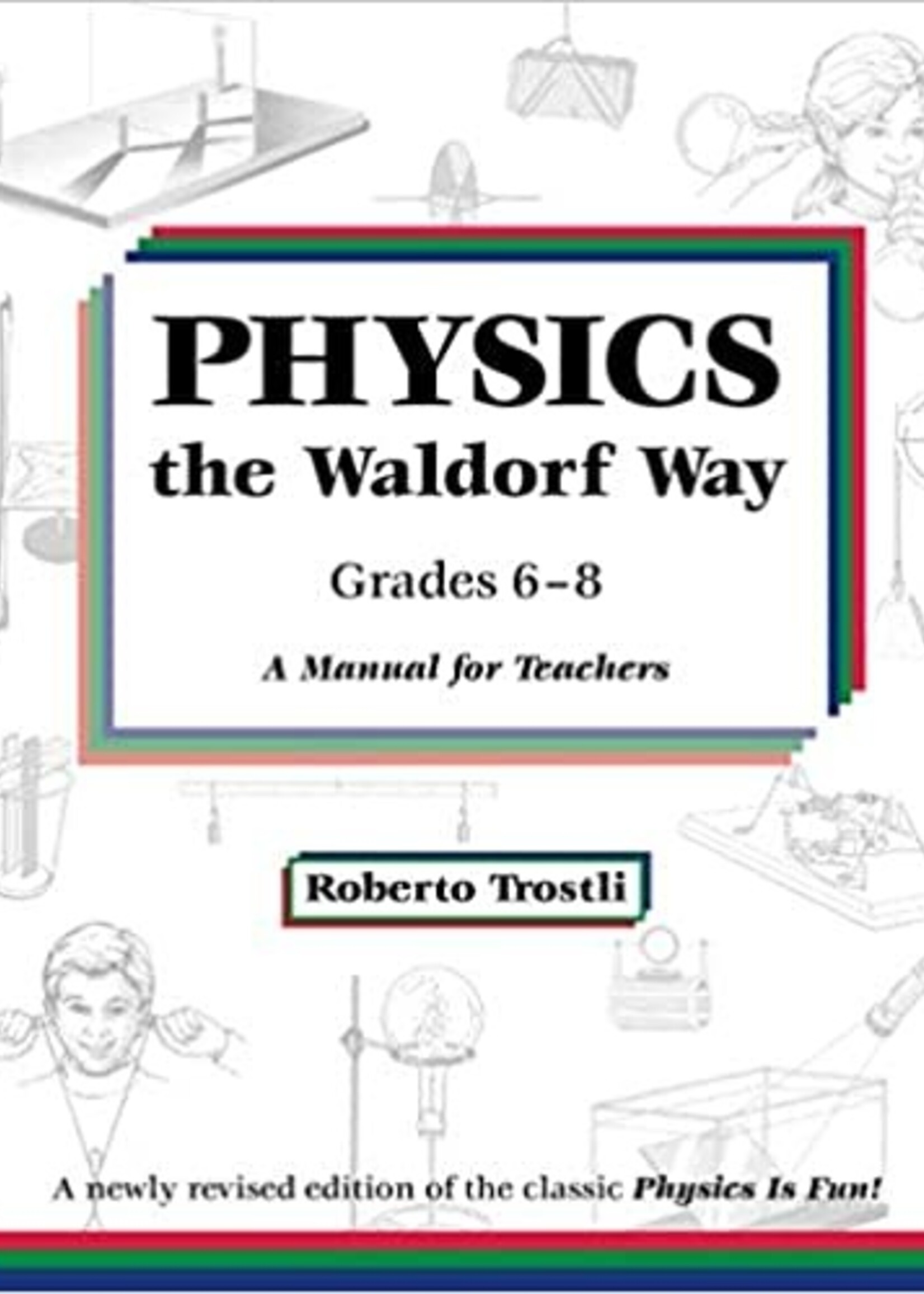 Roberto Trostli Physics the Waldorf Way:   A Manual for Teachers Grades 6 - 8
