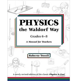 Roberto Trostli Physics the Waldorf Way:   A Manual for Teachers Grades 6 - 8