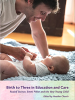 WECAN Press Birth to Three in Education and Care: Rudolf Steiner, Emmi Pikler and the Very Young Child